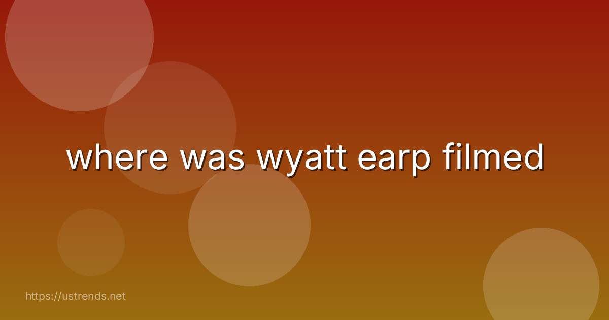 where was wyatt earp filmed