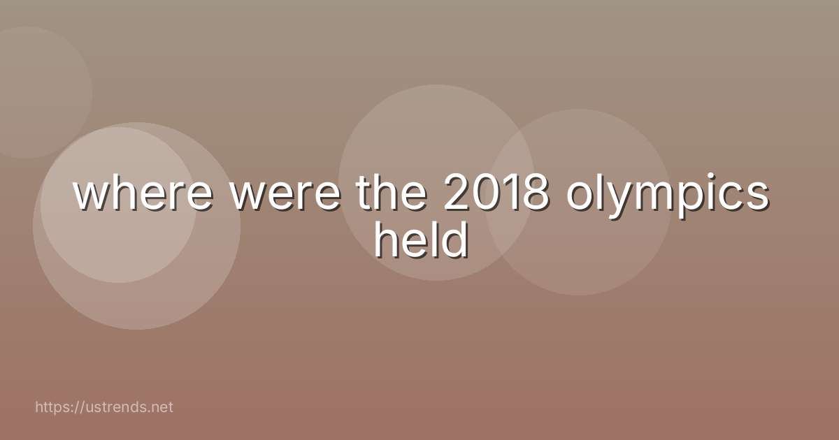 where were the 2018 olympics held