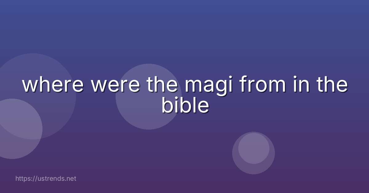 where were the magi from in the bible