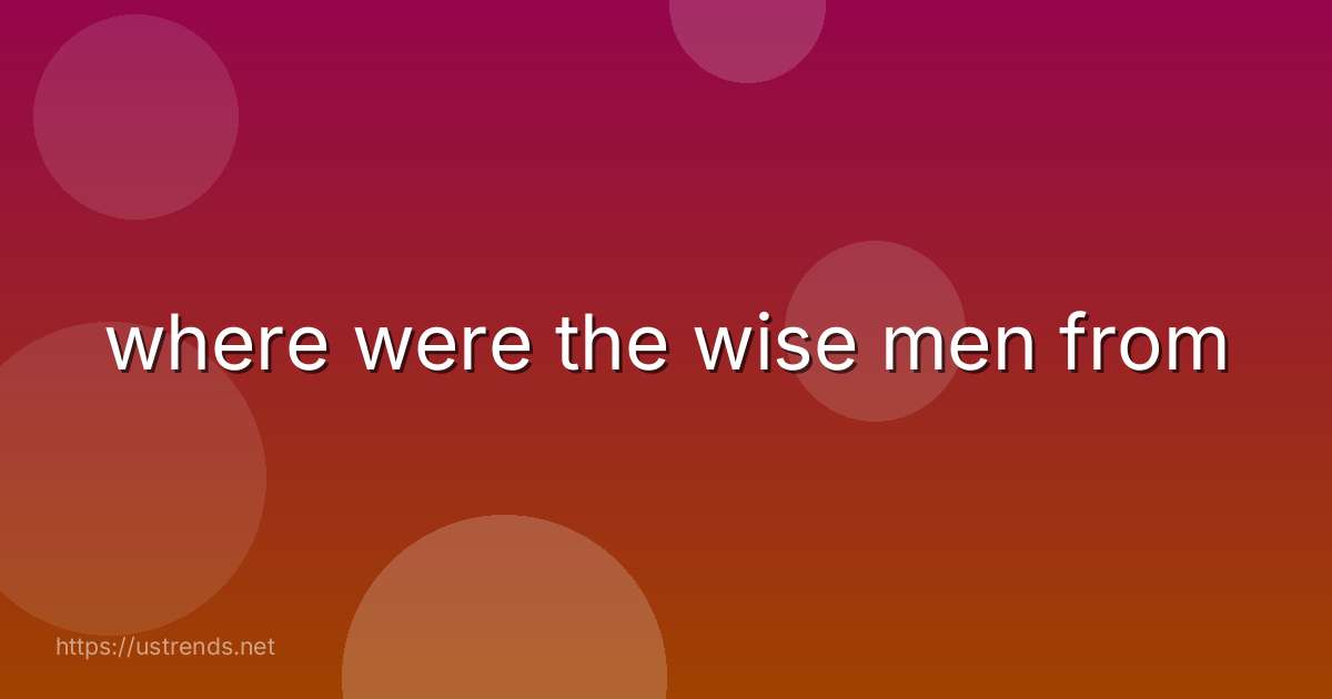 where were the wise men from