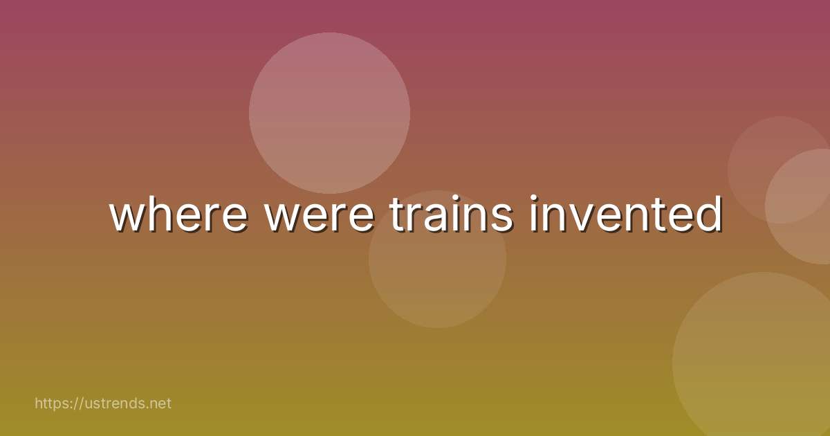 where were trains invented