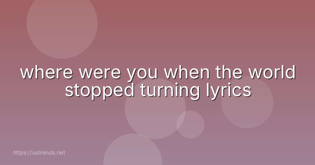 where were you when the world stopped turning lyrics