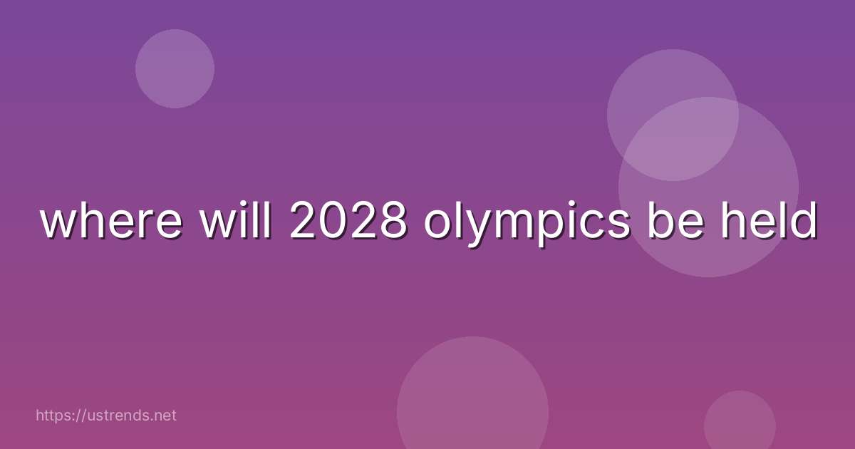 where will 2028 olympics be held
