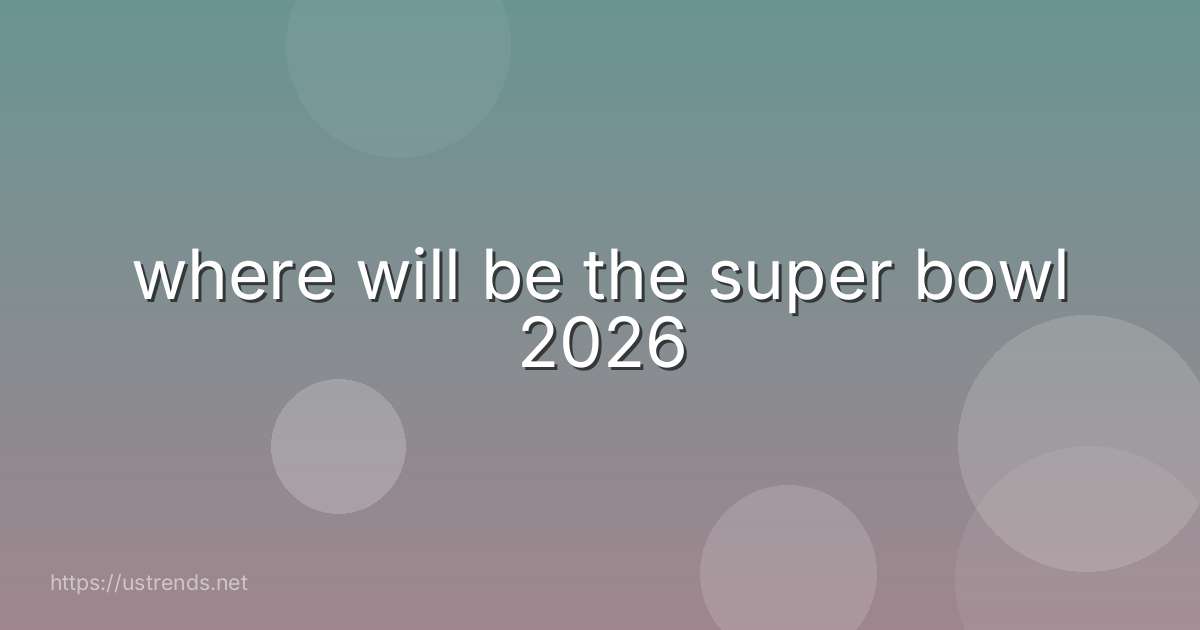 where will be the super bowl 2026
