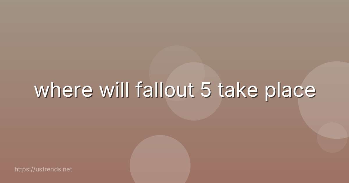 where will fallout 5 take place