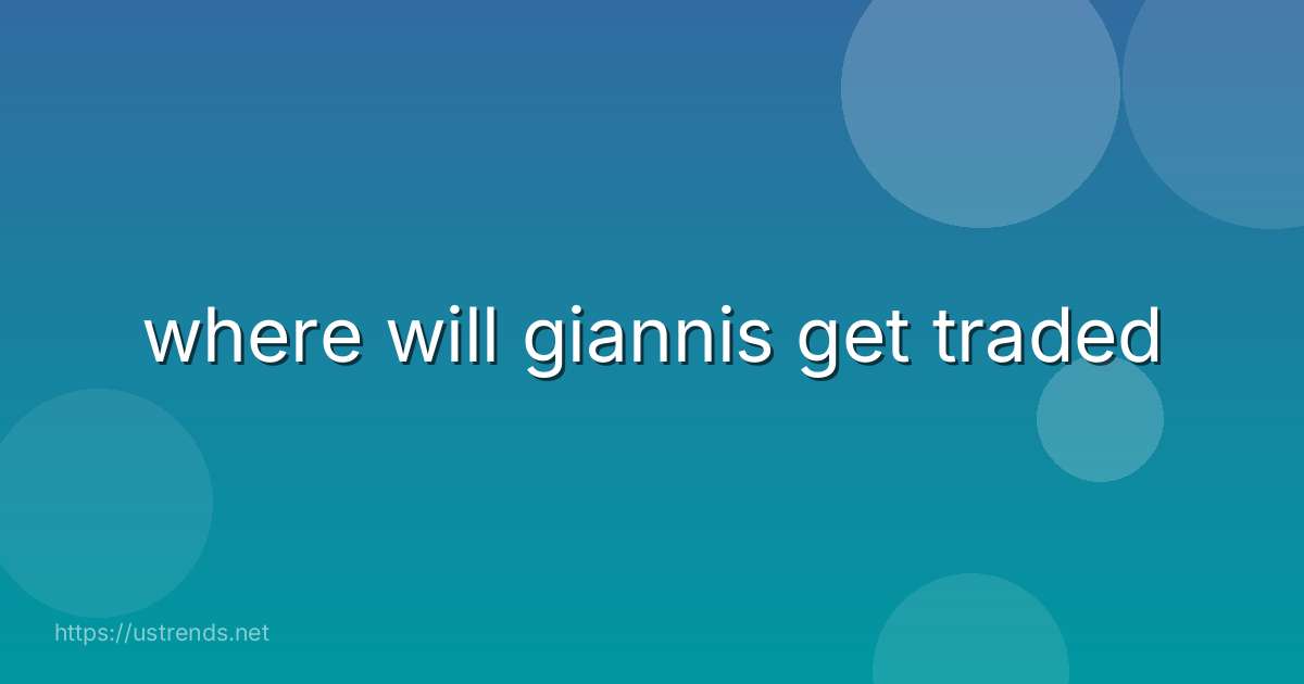 where will giannis get traded