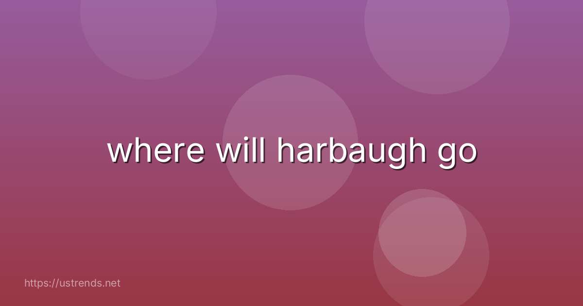 where will harbaugh go