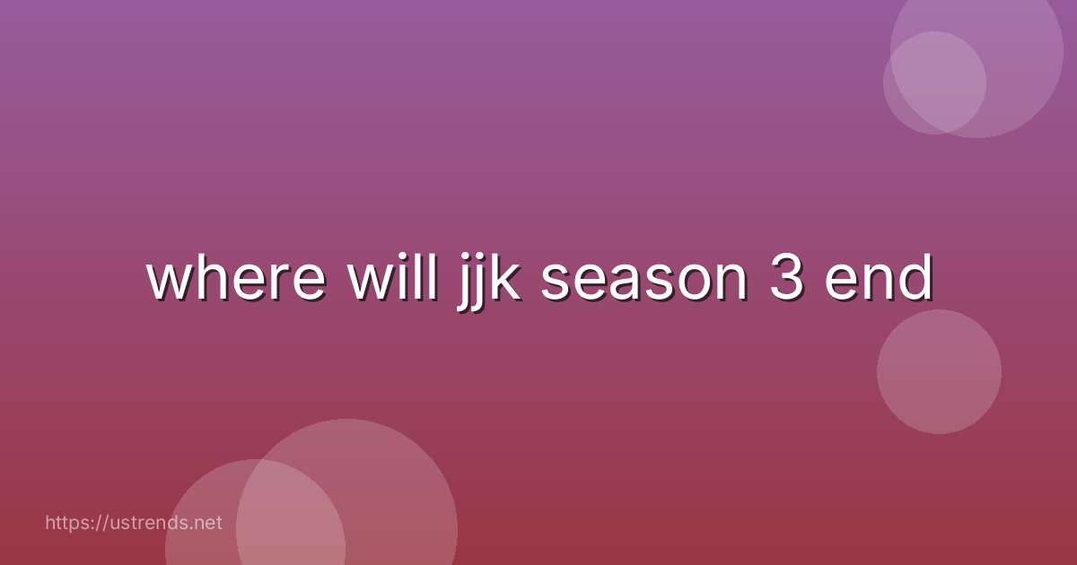 where will jjk season 3 end