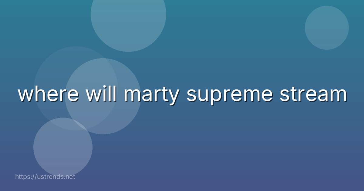 where will marty supreme stream