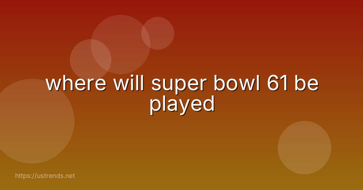 where will super bowl 61 be played