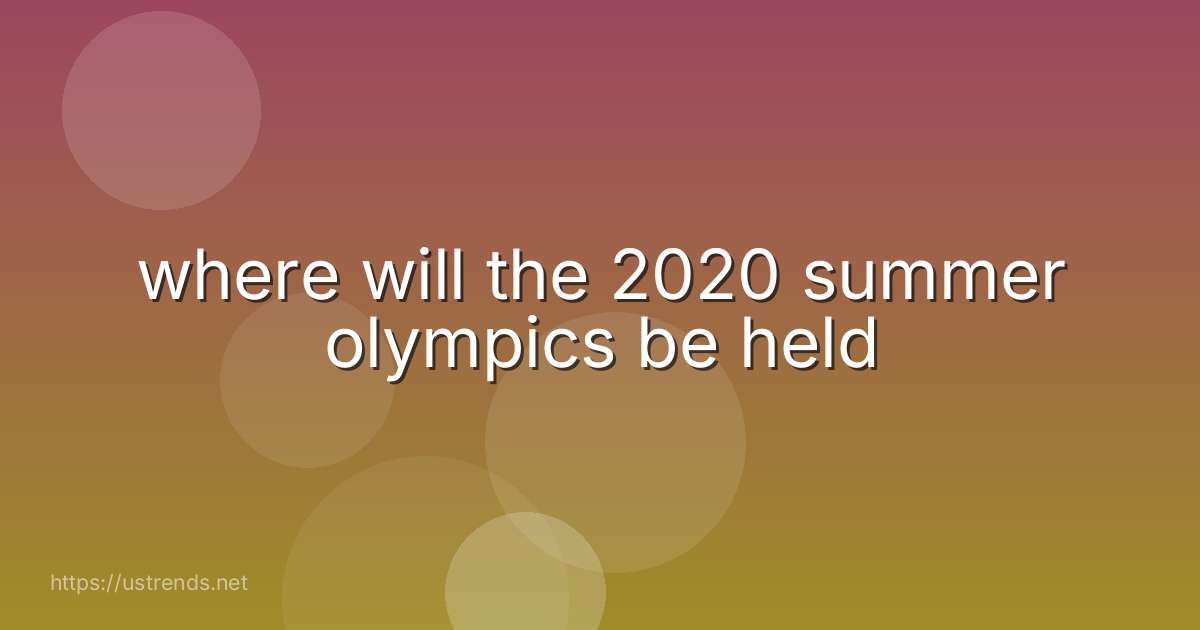where will the 2020 summer olympics be held