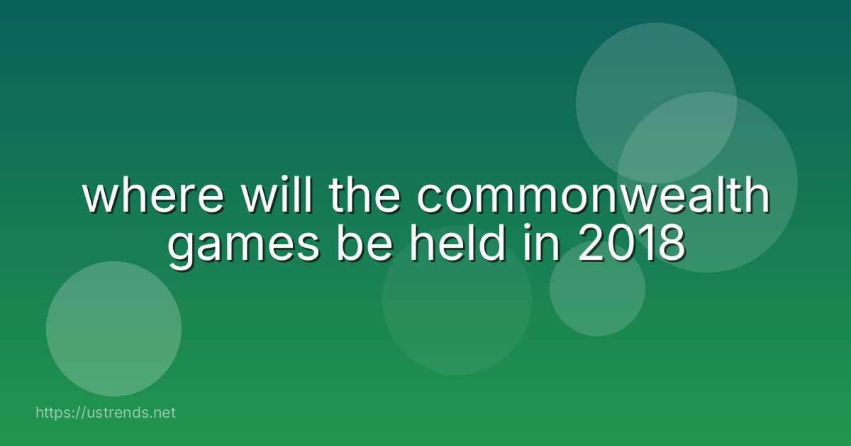 where will the commonwealth games be held in 2018