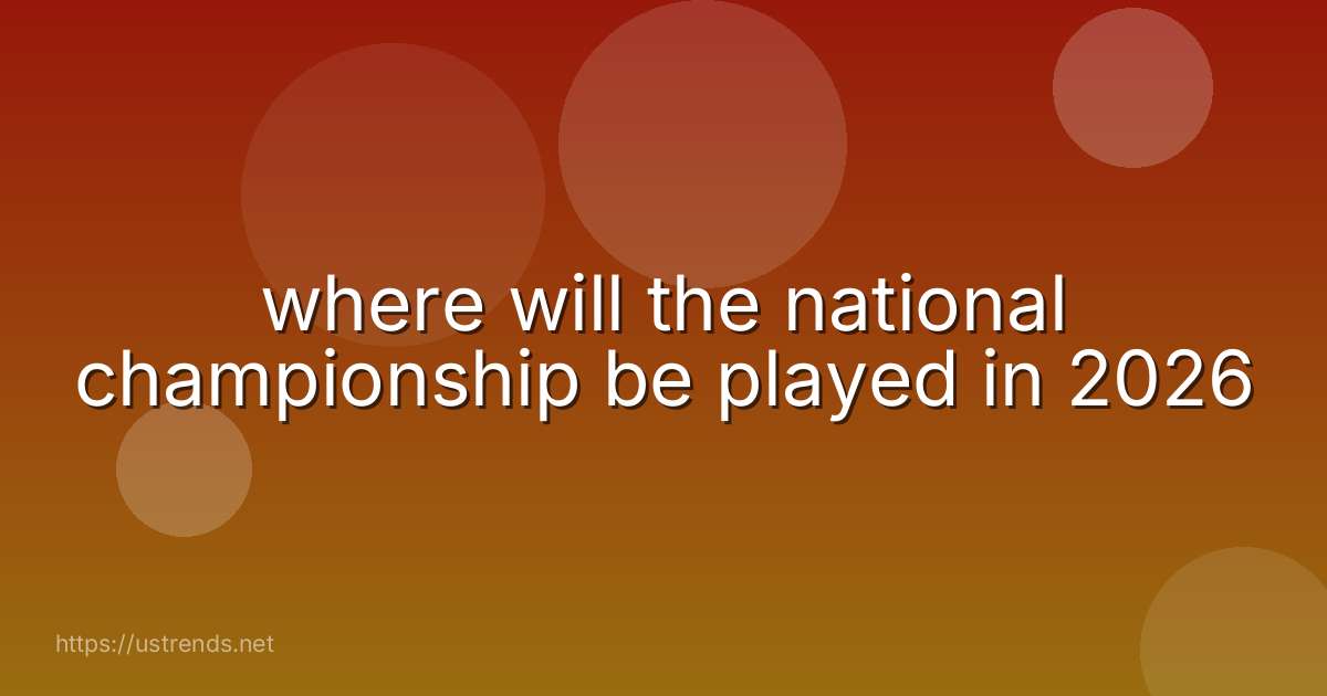where will the national championship be played in 2026