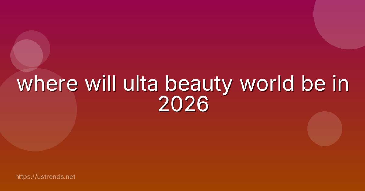 where will ulta beauty world be in 2026