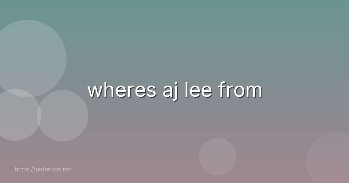 wheres aj lee from