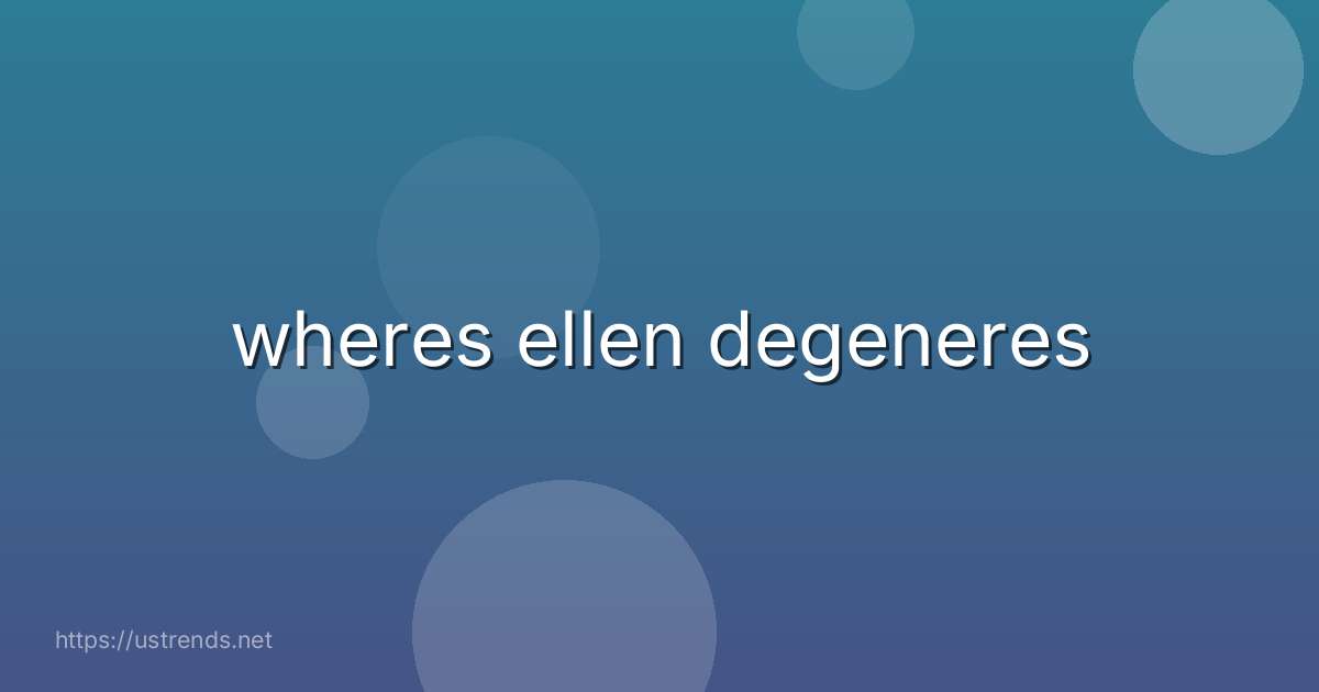wheres ellen degeneres