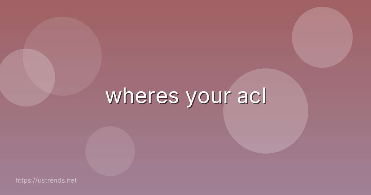 wheres your acl
