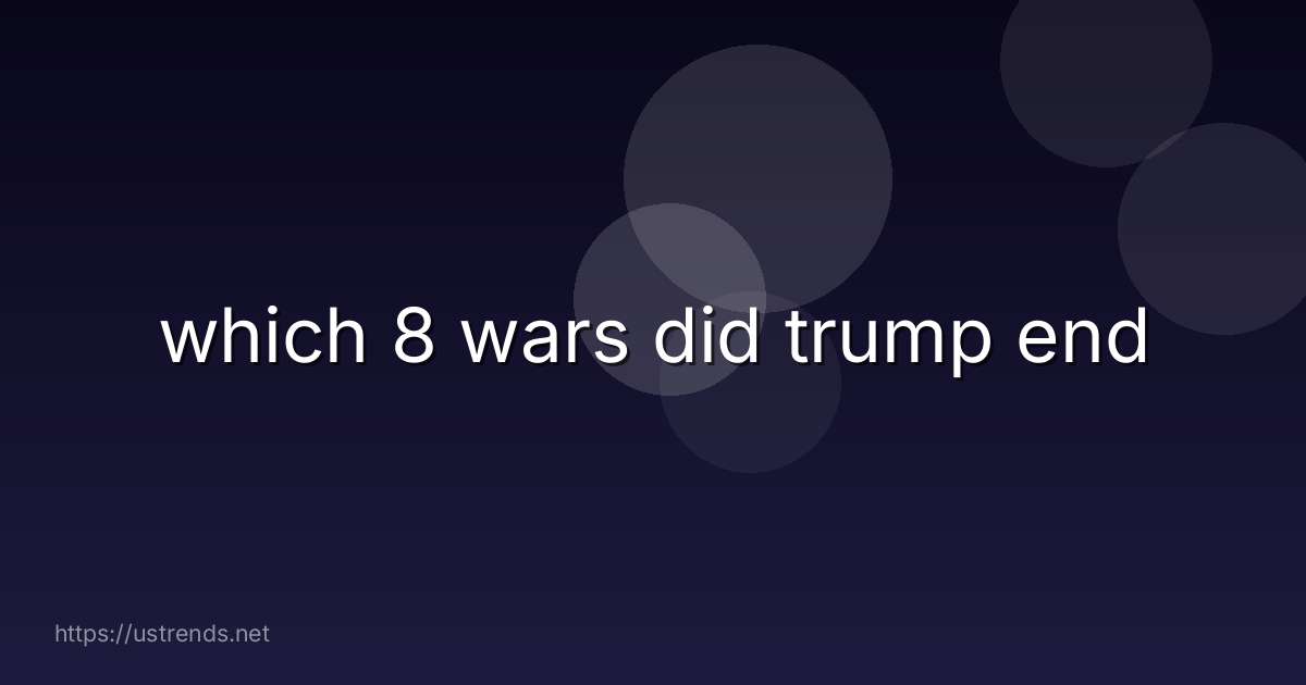 which 8 wars did trump end