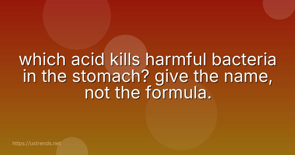 which acid kills harmful bacteria in the stomach? give the name, not the formula.