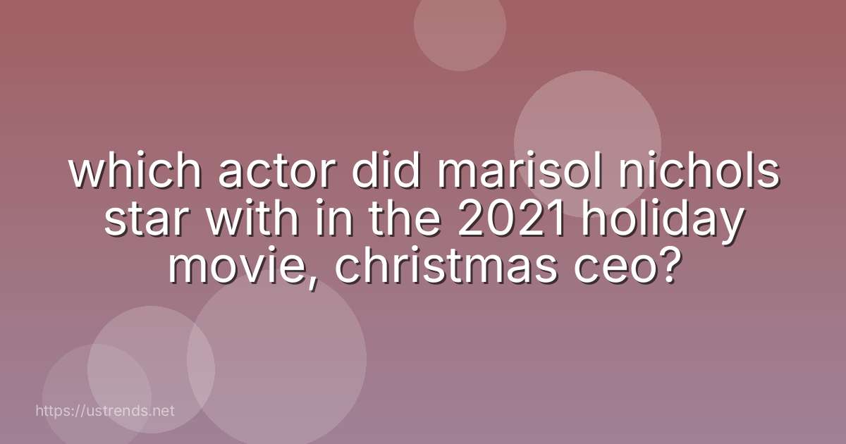 which actor did marisol nichols star with in the 2021 holiday movie, christmas ceo?