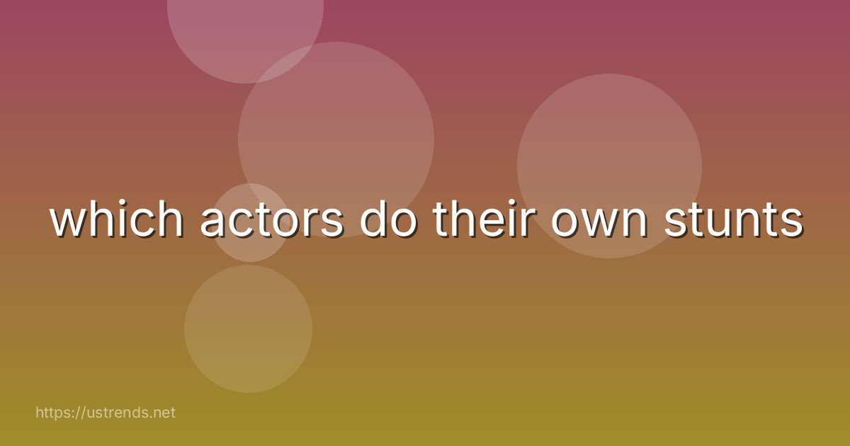 which actors do their own stunts