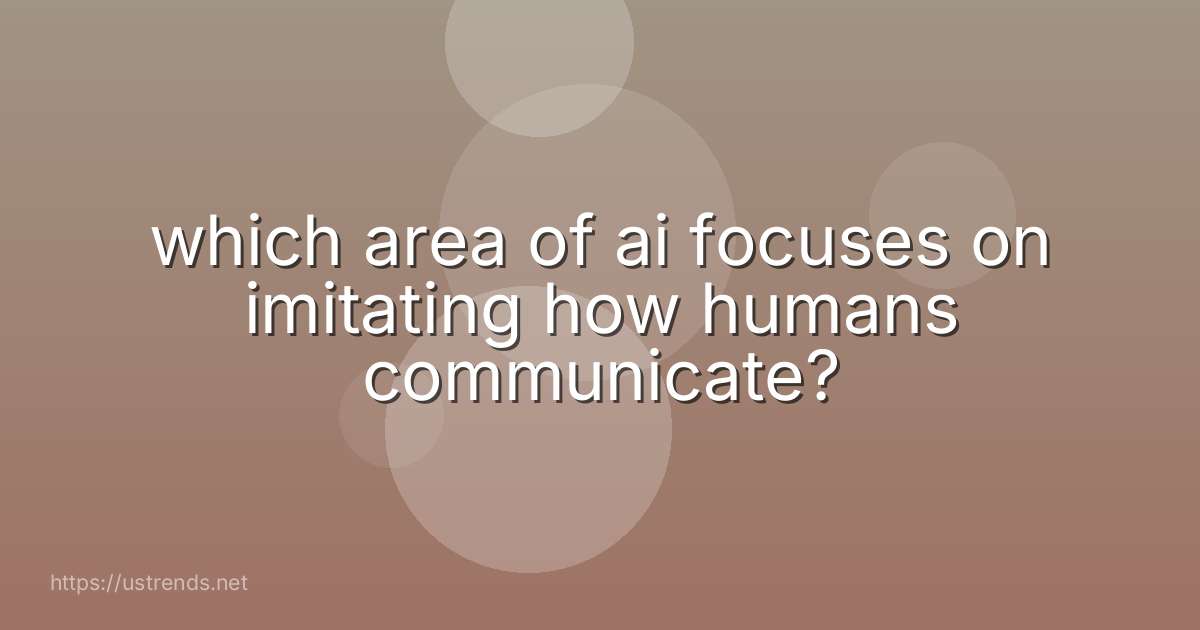 which area of ai focuses on imitating how humans communicate?