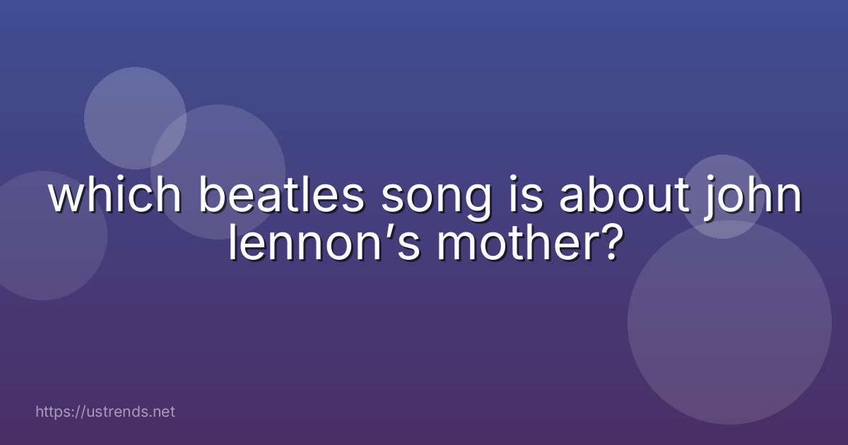 which beatles song is about john lennon’s mother?
