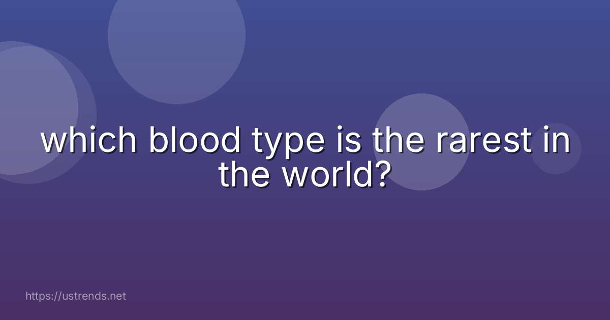 which blood type is the rarest in the world?