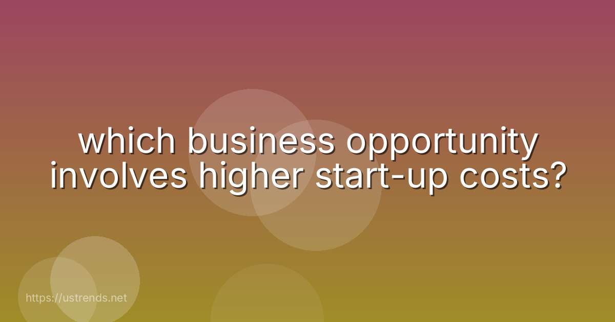which business opportunity involves higher start-up costs?