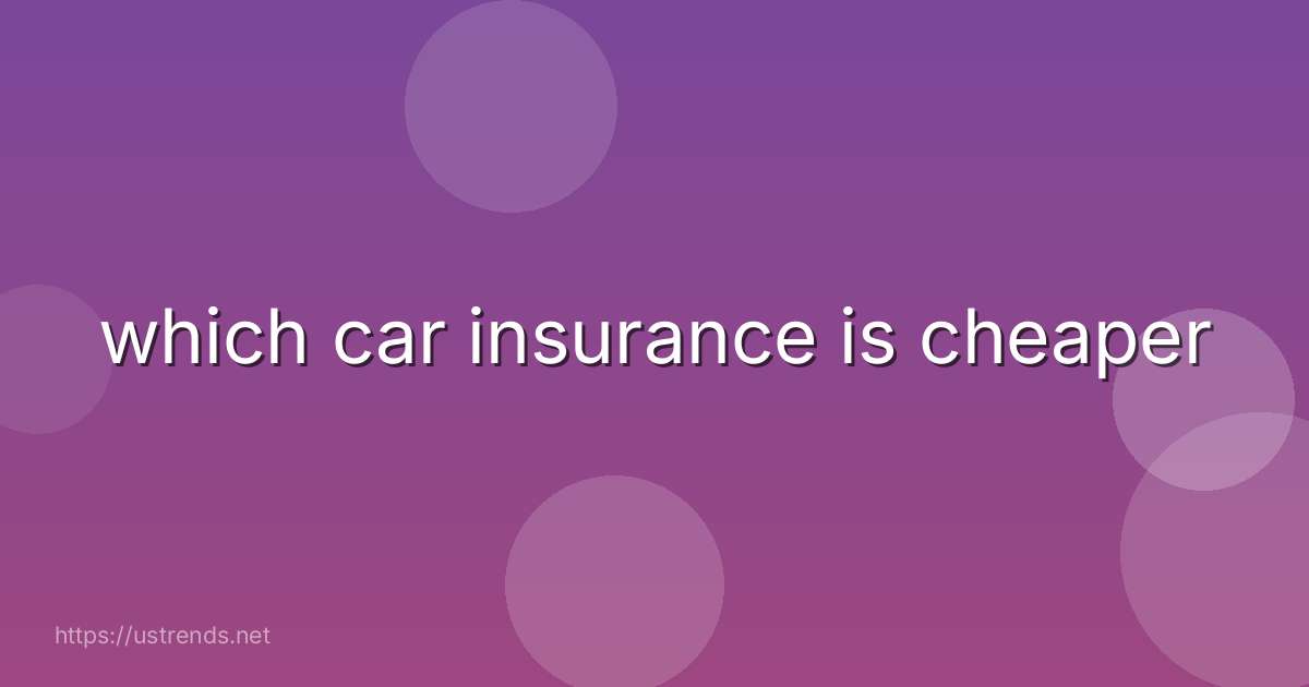 which car insurance is cheaper
