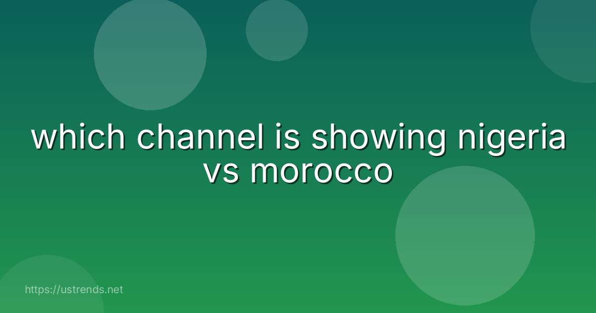 which channel is showing nigeria vs morocco