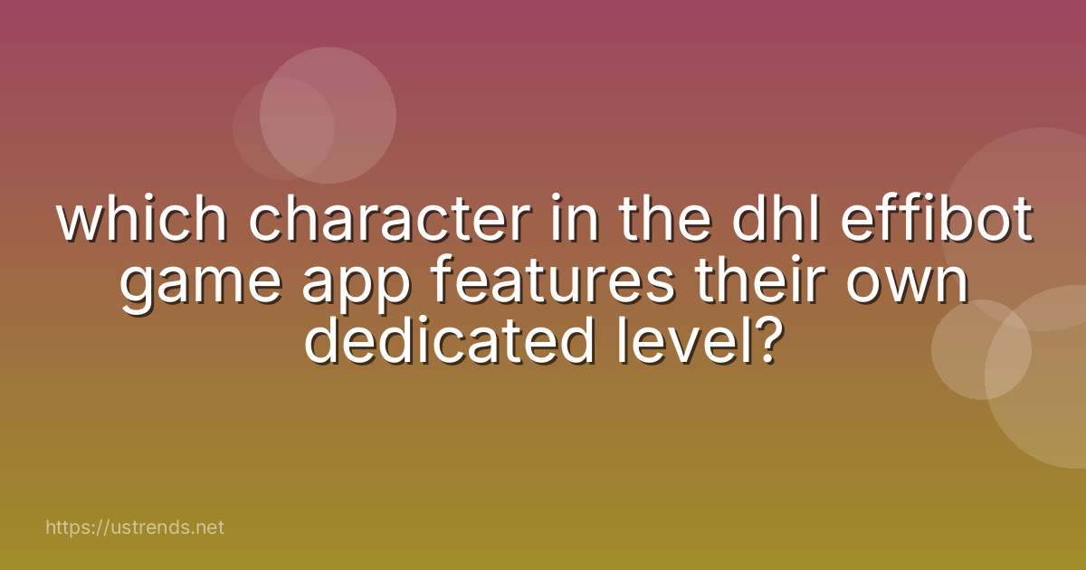 which character in the dhl effibot game app features their own dedicated level?