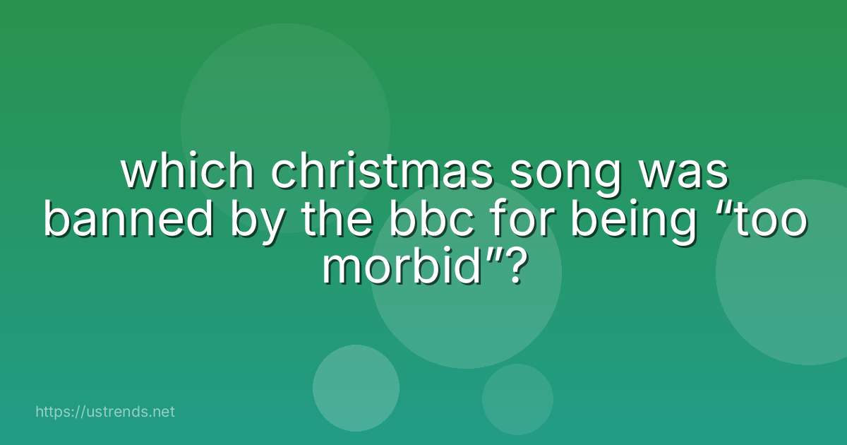 which christmas song was banned by the bbc for being “too morbid”?