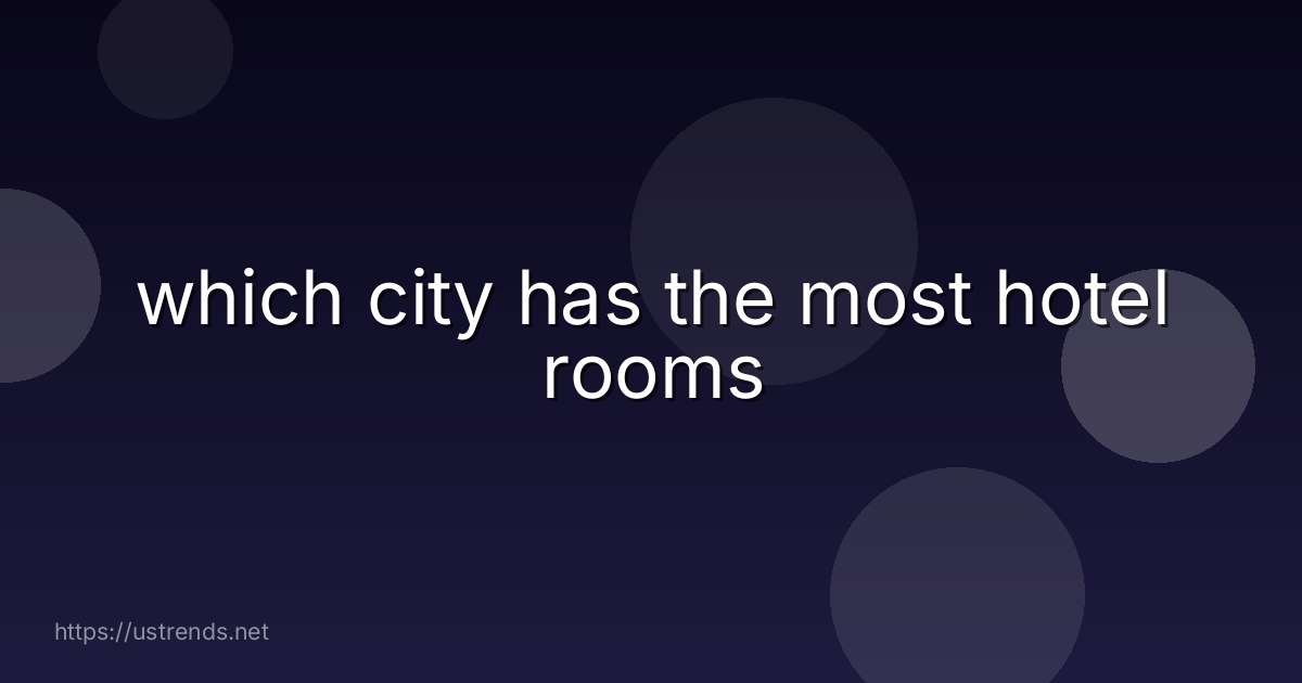 which city has the most hotel rooms
