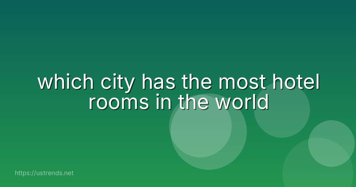 which city has the most hotel rooms in the world