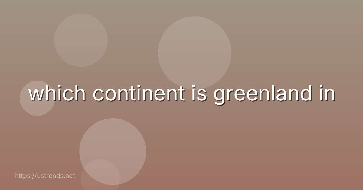 which continent is greenland in