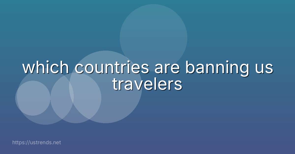 which countries are banning us travelers