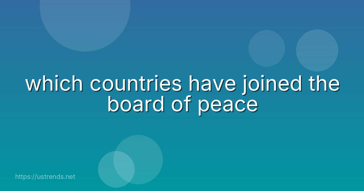 which countries have joined the board of peace