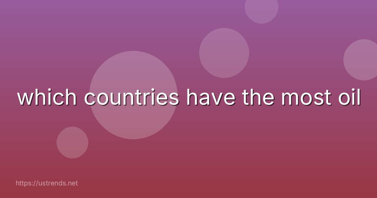 which countries have the most oil