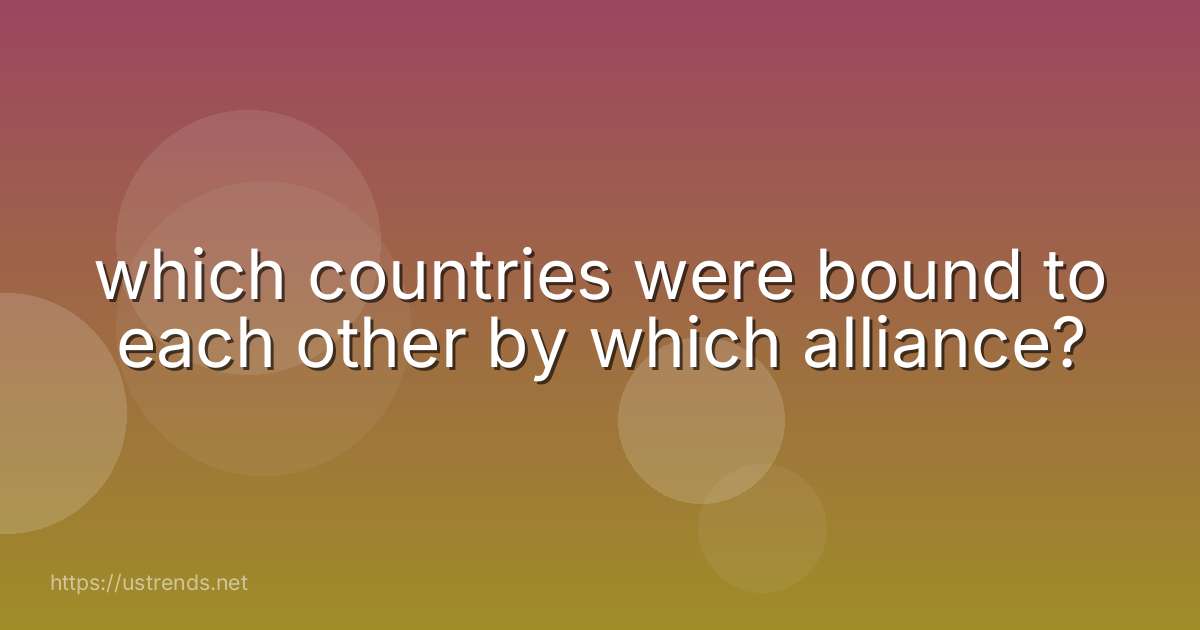 which countries were bound to each other by which alliance?