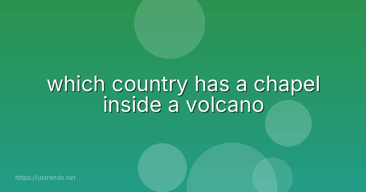 which country has a chapel inside a volcano