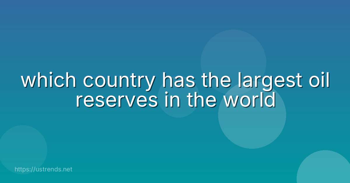 which country has the largest oil reserves in the world