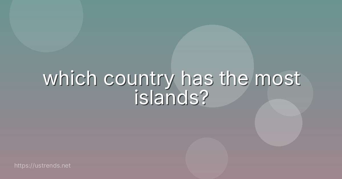 which country has the most islands?