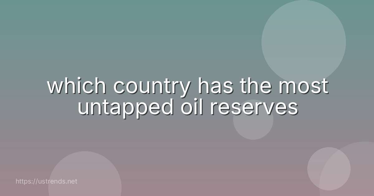 which country has the most untapped oil reserves