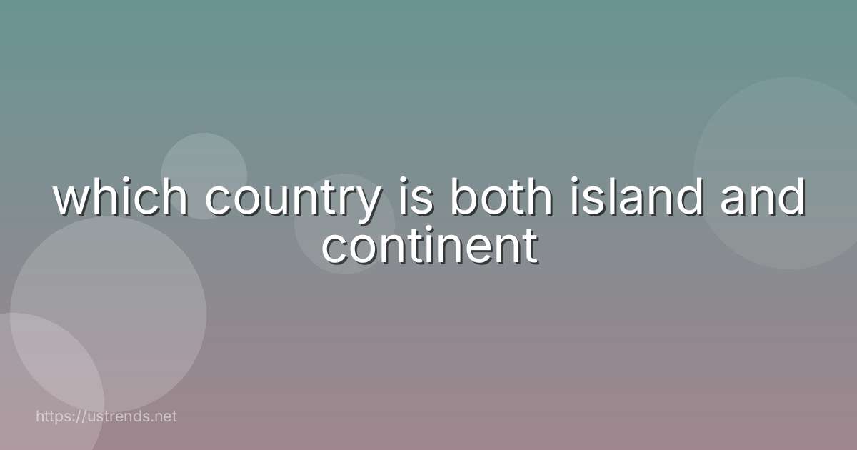 which country is both island and continent