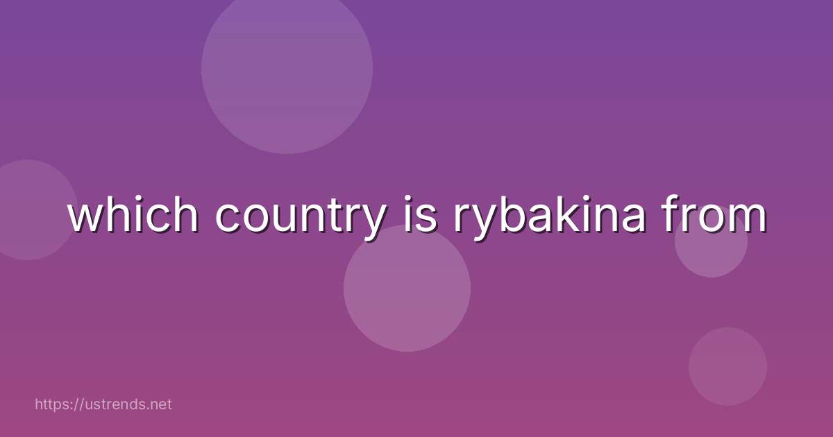 which country is rybakina from