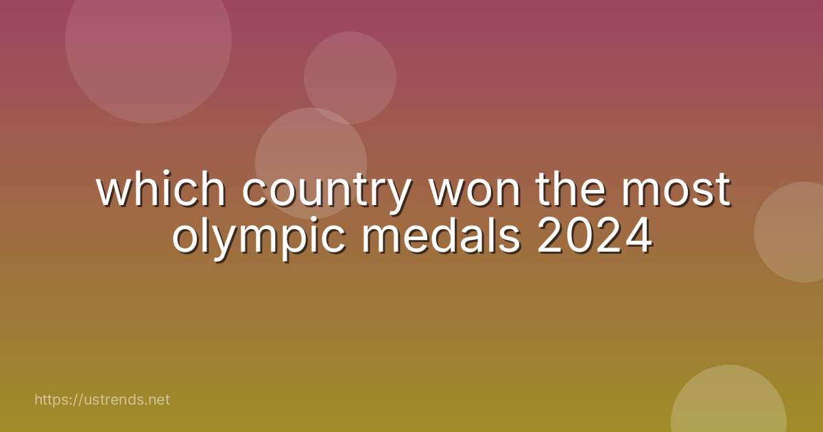 which country won the most olympic medals 2024