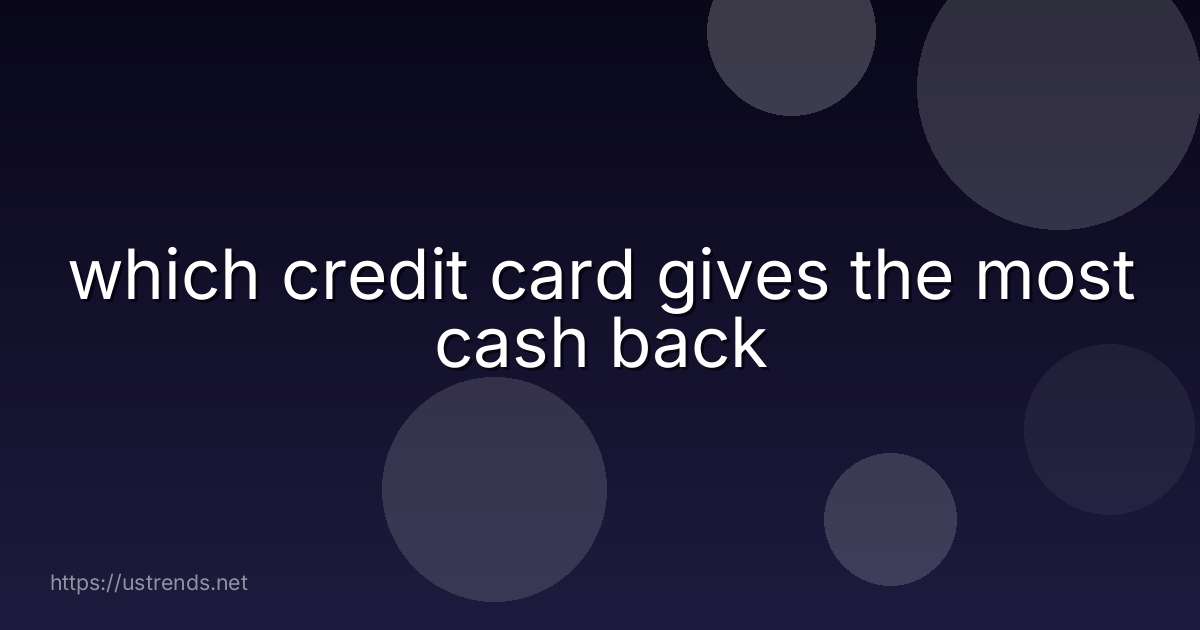 which credit card gives the most cash back