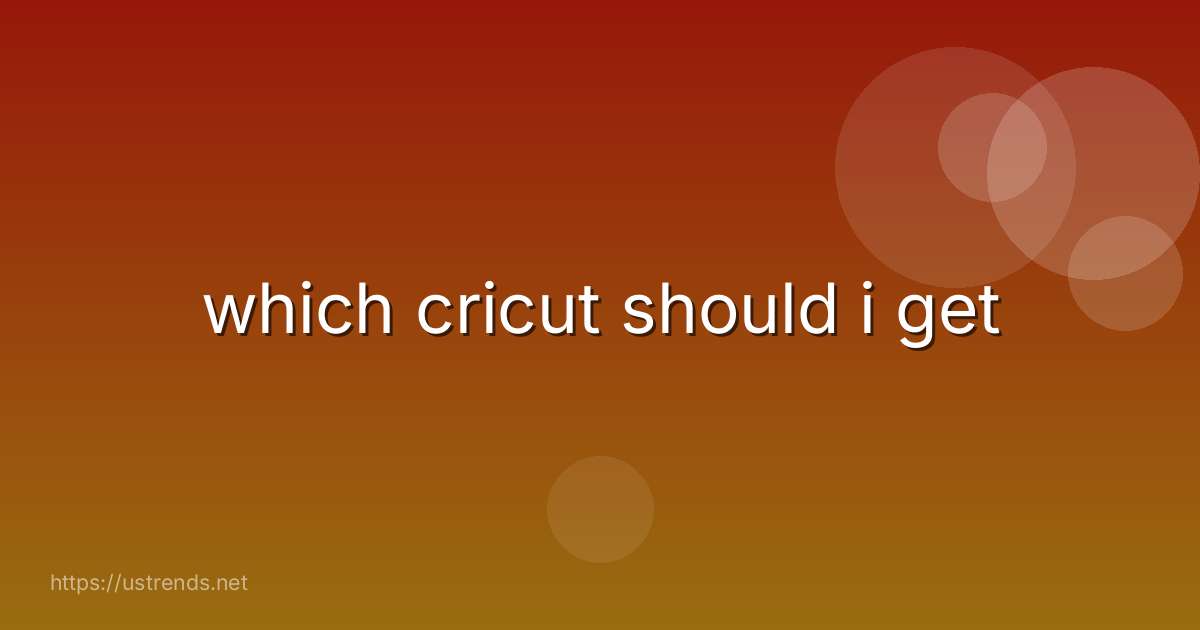 which cricut should i get