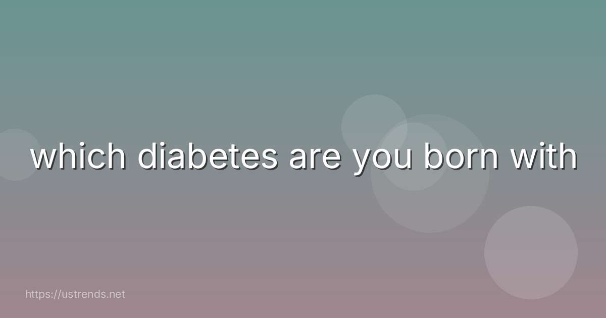 which diabetes are you born with